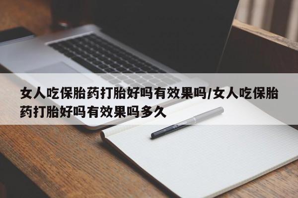 米非司酮片打胎药专卖微信女人吃保胎药打胎好吗有效果吗/女人吃保胎药打胎好吗有效果吗多久