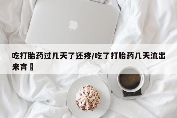 米非司酮片打胎药专卖微信吃打胎药过几天了还疼/吃了打胎药几天流出来育蘘