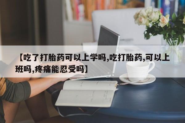 米非司酮片打胎药专卖微信【吃了打胎药可以上学吗,吃打胎药,可以上班吗,疼痛能忍受吗】