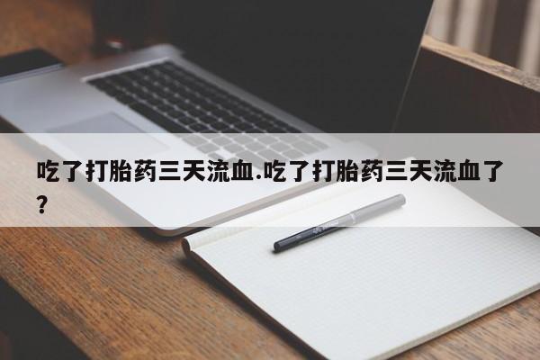 米非司酮片打胎药专卖微信吃了打胎药三天流血.吃了打胎药三天流血了？