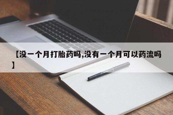 米非司酮片打胎药专卖微信【没一个月打胎药吗,没有一个月可以药流吗】