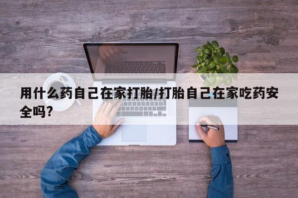 米非司酮片打胎药专卖微信用什么药自己在家打胎/打胎自己在家吃药安全吗?