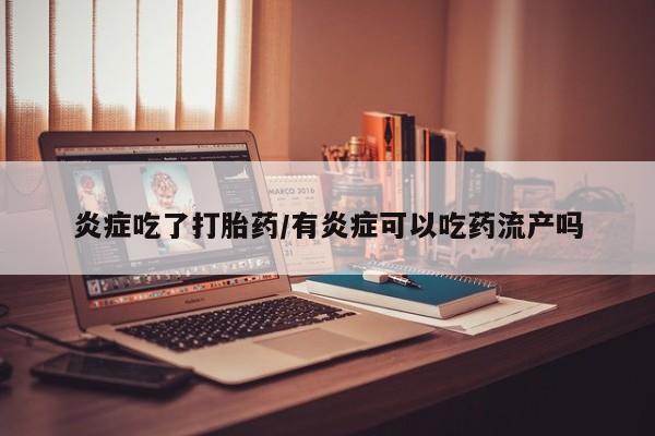 米非司酮片打胎药专卖微信炎症吃了打胎药/有炎症可以吃药流产吗